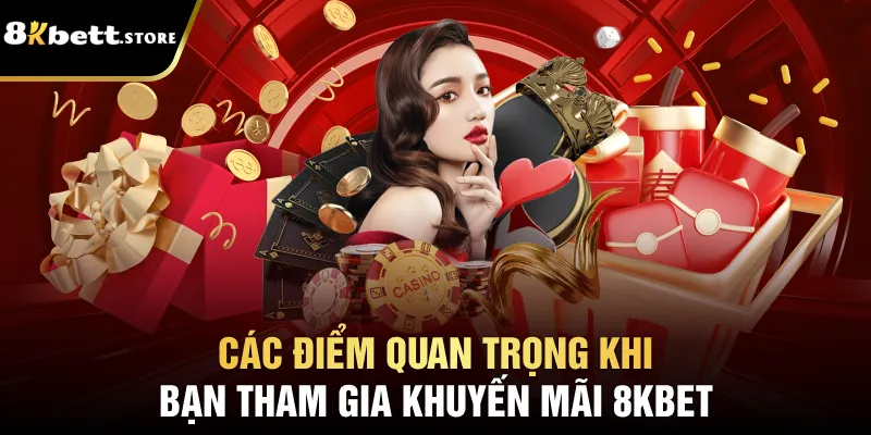 Khuyến Mãi 8kbet – Cơ Hội Nhận Quà Lớn Dành Cho Bạn 3 Các điểm quan trọng khi bạn tham gia khuyến mãi 8kbet