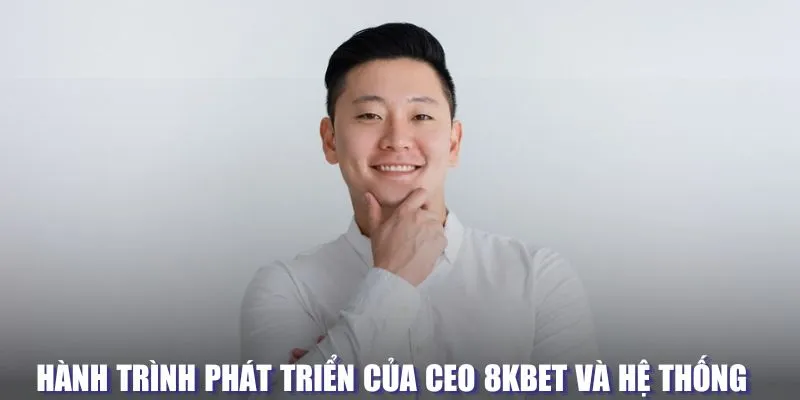 CEO 8KBET - Tầm Nhìn Đột Phá Sau Thành Công Của Nền Tảng 1 Hành trình phát triển CEO của 8KBET