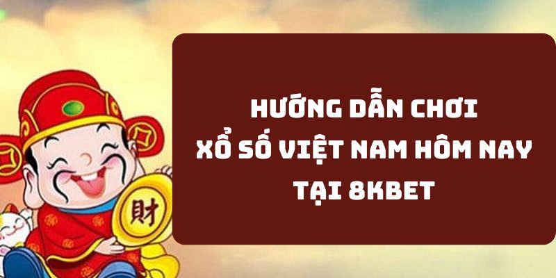 Xổ Số Việt Nam Hôm Nay - Tổng Hợp Từ A - Z Cho Lô Thủ 2 Tham gia đặt cược số Việt Nam hôm nay tại 8KBET