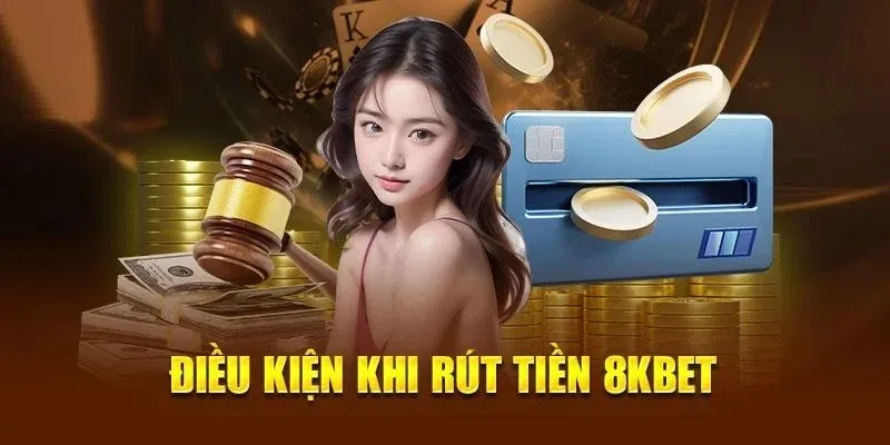 Rút Tiền 8KBET - Cách Nhận Tiền Về Tài Khoản An Toàn 1 Những điều kiện cần tuân thủ để giao dịch tại sân chơi 8KBET thành công