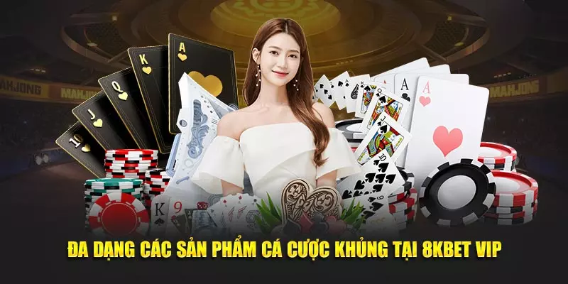 8KBET VIP - Sân Chơi Số #1, Dẫn Đầu Xu Hướng Cá Cược 2 Đa dạng các sản phẩm cá cược khủng tại 8KBET VIP