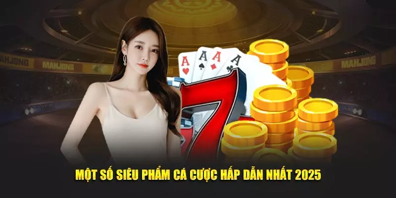 Bài Online 8Kbet - Siêu Phẩm Cá Cược Hấp Dẫn Đỉnh Cao 2 Một số siêu phẩm cá cược hấp dẫn nhất 2025